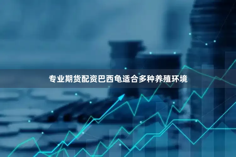专业期货配资巴西龟适合多种养殖环境