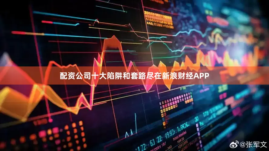 配资公司十大陷阱和套路尽在新浪财经APP